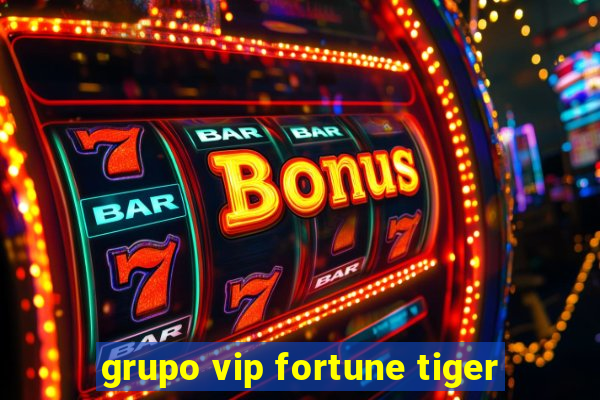 grupo vip fortune tiger